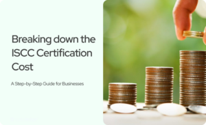 Read more about the article Breaking Down the ISCC Certification Cost: A Step-by-Step Guide for Businesses