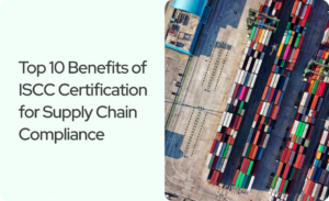 Read more about the article Top 10 Benefits of ISCC Certification for Supply Chain Compliance