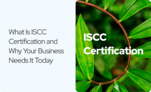 Read more about the article What Is ISCC Certification and Why Your Business Needs It Today