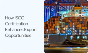 Read more about the article How ISCC Certification Enhances Export Opportunities