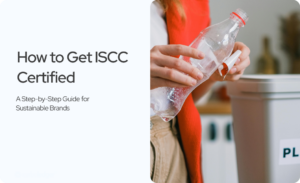 Read more about the article How to Get ISCC Certified: A Step-by-Step Guide for Sustainable Brands