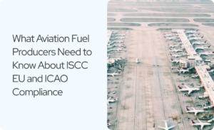 Read more about the article What Aviation Fuel Producers Need to Know About ISCC EU and ICAO Compliance