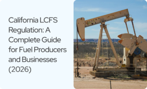 Read more about the article California LCFS Regulation: A Complete Guide for Fuel Producers and Businesses (2026)