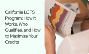 Read more about the article California LCFS Program: How It Works, Who Qualifies, and How to Maximize Your Credits