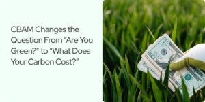 Read more about the article CBAM Changes the Question From “Are You Green?” to “What Does Your Carbon Cost?”